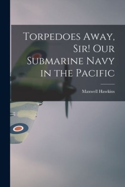 Cover for Maxwell Hawkins · Torpedoes Away, Sir! Our Submarine Navy in the Pacific (Pocketbok) (2021)