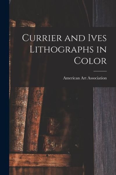 Cover for American Art Association · Currier and Ives Lithographs in Color (Paperback Book) (2021)