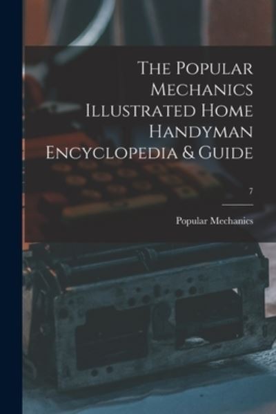 The Popular Mechanics Illustrated Home Handyman Encyclopedia & Guide; 7 - Popular Mechanics - Books - Hassell Street Press - 9781015173477 - September 10, 2021