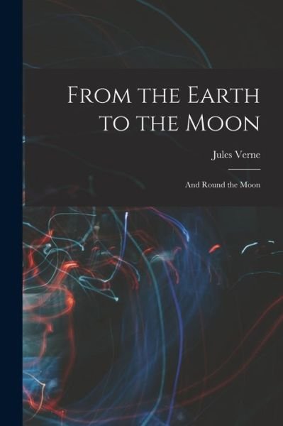 From the Earth to the Moon; and Round the Moon - Jules Verne - Kirjat - Creative Media Partners, LLC - 9781015425477 - keskiviikko 26. lokakuuta 2022