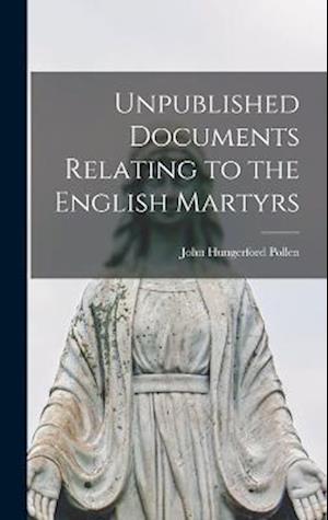 Cover for John Hungerford Pollen · Unpublished Documents Relating to the English Martyrs (Book) (2022)