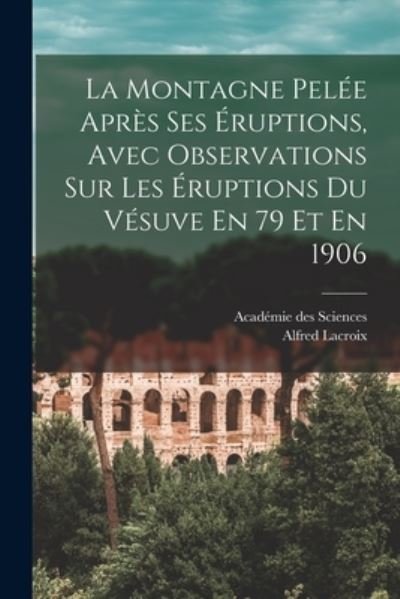 Cover for Académie Des Sciences · Montagne Pelée Après Ses Éruptions, Avec Observations Sur les Éruptions du Vésuve en 79 et En 1906 (Bok) (2022)