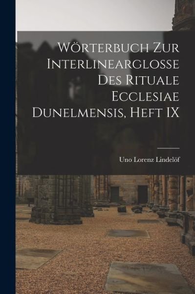 Cover for Uno Lorenz Lindelöf · Wörterbuch Zur Interlinearglosse des Rituale Ecclesiae Dunelmensis, Heft IX (Buch) (2022)