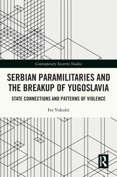 Cover for Vukusic, Iva (Utrecht University, Netherlands) · Serbian Paramilitaries and the Breakup of Yugoslavia: State Connections and Patterns of Violence - Contemporary Security Studies (Paperback Book) (2024)