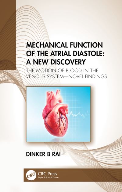 Cover for Rai, Dinker B (Interfaith Medical Center, Brooklyn, New York, USA) · Mechanical Function of the Atrial Diastole: A New Discovery: The Motion of Blood in the Venous System—Novel Findings (Hardcover Book) (2022)