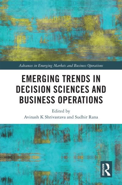 Emerging Trends in Decision Sciences and Business Operations - Advances in Emerging Markets and Business Operations -  - Books - Taylor & Francis Ltd - 9781032325477 - May 27, 2024