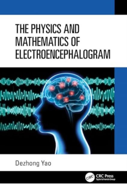 Cover for Yao, Dezhong (University of Electronic Science and Technology of China) · The Physics and Mathematics of Electroencephalogram (Hardcover bog) (2024)