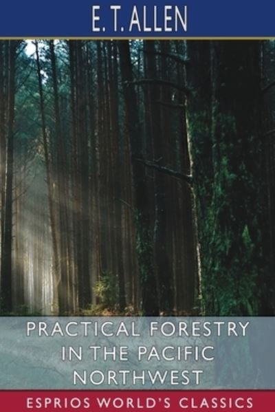 Cover for E T Allen · Practical Forestry in the Pacific Northwest (Esprios Classics) (Paperback Bog) (2024)