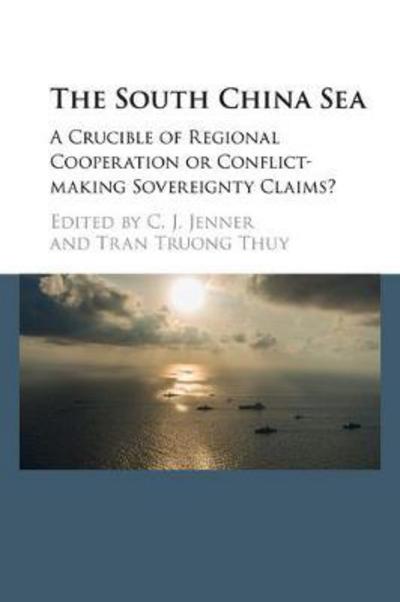 Cover for C J Jenner · The South China Sea: A Crucible of Regional Cooperation or Conflict-making Sovereignty Claims? (Paperback Book) (2018)