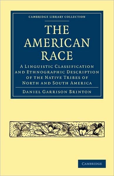 Cover for Daniel Garrison Brinton · The American Race: A Linguistic Classification and Ethnographic Description of the Native Tribes of North and South America - Cambridge Library Collection - Linguistics (Paperback Book) (2009)