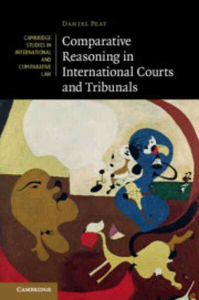 Cover for Peat, Daniel (Universiteit Leiden) · Comparative Reasoning in International Courts and Tribunals - Cambridge Studies in International and Comparative Law (Hardcover Book) (2019)