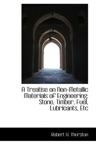 Cover for Robert H. Thurston · A Treatise on Non-metallic Materials of Engineering: Stone, Timber, Fuel, Lubricants, Etc (Hardcover Book) (2009)