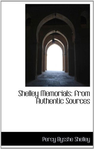 Shelley Memorials: from Authentic Sources - Percy Bysshe Shelley - Books - BiblioLife - 9781115332477 - October 29, 2009