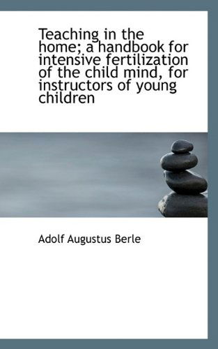 Cover for Adolf Augustus Berle · Teaching in the Home; A Handbook for Intensive Fertilization of the Child Mind, for Instructors of y (Paperback Book) (2009)