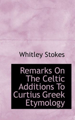 Cover for Whitley Stokes · Remarks on the Celtic Additions to Curtius Greek Etymology (Paperback Book) (2009)