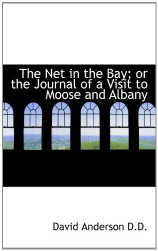 The Net in the Bay; or the Journal of a Visit to Moose and Albany - David Anderson - Books - BiblioLife - 9781117552477 - December 17, 2009