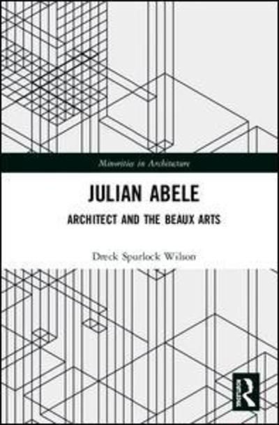 Cover for Eck Spurlock Wilson · Julian Abele: Architect and the Beaux Arts - Minorities in Architecture (Hardcover bog) (2019)