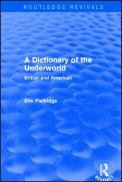 Cover for Eric Partridge · A Dictionary of the Underworld: British and American - Routledge Revivals: The Selected Works of Eric Partridge (Paperback Book) (2017)