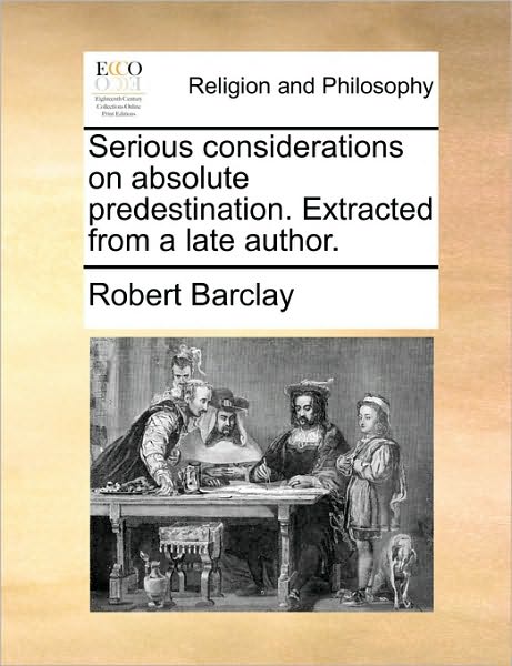 Cover for Robert Barclay · Serious Considerations on Absolute Predestination. Extracted from a Late Author. (Paperback Book) (2010)