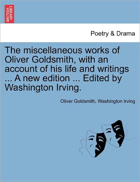 Cover for Oliver Goldsmith · The Miscellaneous Works of Oliver Goldsmith, with an Account of His Life and Writings ... a New Edition ... Edited by Washington Irving. (Paperback Book) (2011)