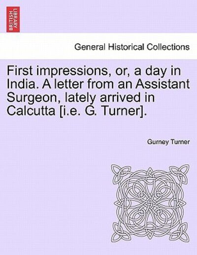 Cover for Gurney Turner · First Impressions, Or, a Day in India. a Letter from an Assistant Surgeon, Lately Arrived in Calcutta [i.e. G. Turner]. (Paperback Book) (2011)