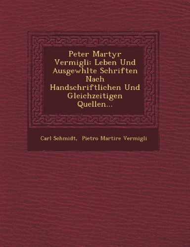 Cover for Carl Schmidt · Peter Martyr Vermigli: Leben Und Ausgewhlte Schriften Nach Handschriftlichen Und Gleichzeitigen Quellen... (Taschenbuch) [German edition] (2012)