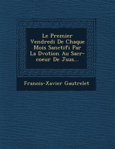 Cover for Fran Ois-xavier Gautrelet · Le Premier Vendredi De Chaque Mois Sanctifi Par La D Votion Au Sacr -coeur De J Sus... (Paperback Book) (2012)