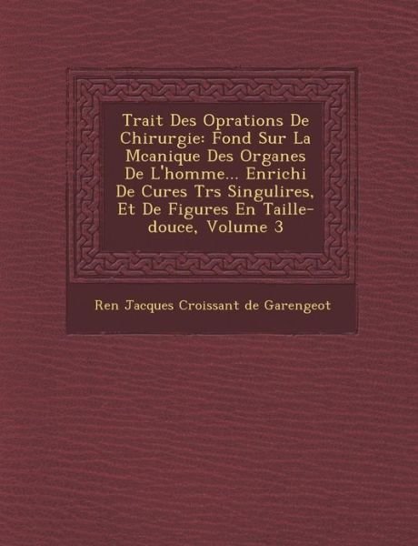 Cover for Ren · Trait Des Op Rations De Chirurgie: Fond Sur La M Canique Des Organes De L'homme... Enrichi De Cures Tr S Singuli Res, et De Figures en Taille-douce, V (Paperback Book) (2012)