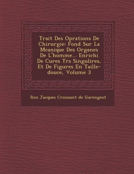 Trait Des Op Rations De Chirurgie: Fond Sur La M Canique Des Organes De L'homme... Enrichi De Cures Tr S Singuli Res, et De Figures en Taille-douce, V - Ren - Livres - Saraswati Press - 9781249925477 - 1 octobre 2012