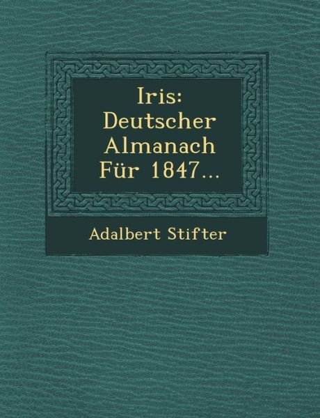 Cover for Adalbert Stifter · Iris: Deutscher Almanach Fur 1847... (Pocketbok) (2012)