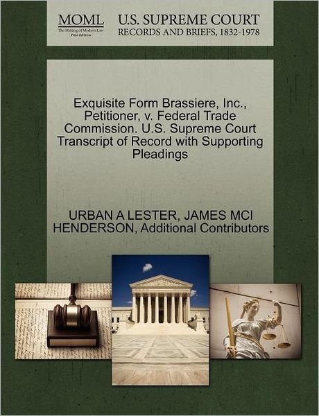 Exquisite Form Brassiere, Inc., Petitioner, V. Federal Trade Commission. U.s. Supreme Court Transcript of Record with Supporting Pleadings - Urban a Lester - Books - Gale Ecco, U.S. Supreme Court Records - 9781270503477 - October 1, 2011