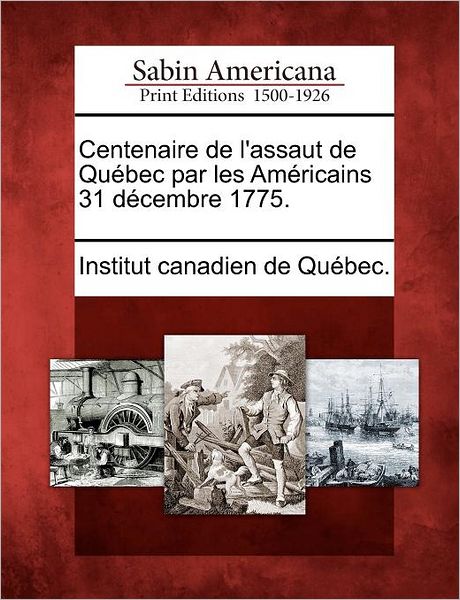 Cover for Institut Canadien De Qu Bec · Centenaire De L'assaut De Qu Bec Par Les Am Ricains 31 D Cembre 1775. (Paperback Book) (2012)