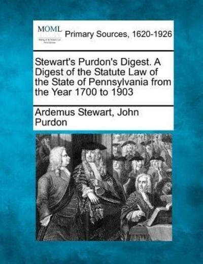 Cover for Ardemus Stewart · Stewart's Purdon's Digest. a Digest of the Statute Law of the State of Pennsylvania from the Year 1700 to 1903 (Pocketbok) (2012)