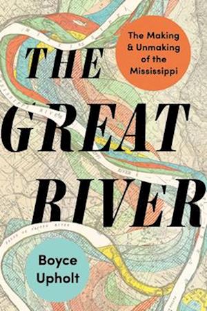 Cover for Boyce Upholt · The Great River: The Making and Unmaking of the Mississippi (Paperback Book) (2025)