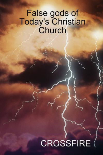 False Gods of Today's Christian Church - Crossfire - Libros - Lulu.com - 9781329074477 - 4 de marzo de 2008