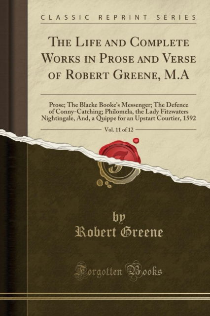 Cover for Robert Greene · The Life and Complete Works in Prose and Verse of Robert Greene, M.A, Vol. 11 of 12 : Prose; The Blacke Booke's Messenger; The Defence of Conny-Catching; Philomela, the Lady Fitzwaters Nightingale, An (Paperback Book) (2018)