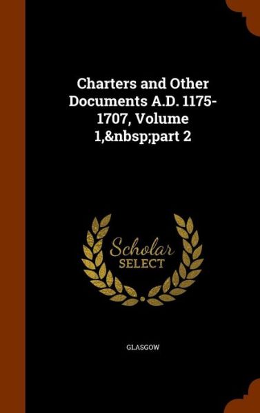 Cover for Glasgow · Charters and Other Documents A.D. 1175-1707, Volume 1, Part 2 (Hardcover Book) (2015)