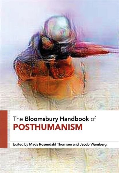 Cover for Rosendahl Thomsen Mads · The Bloomsbury Handbook of Posthumanism - Bloomsbury Handbooks (Hardcover bog) (2020)