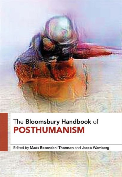 Cover for Rosendahl Thomsen Mads · The Bloomsbury Handbook of Posthumanism - Bloomsbury Handbooks (Hardcover Book) (2020)