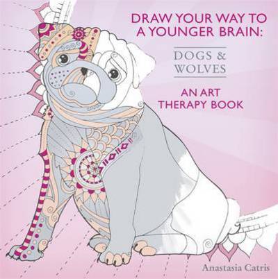 Cover for Anastasia Catris · Draw Your Way to a Younger Brain: Dogs: An Art Therapy Book - Perfect when you're stuck indoors (Paperback Book) (2016)