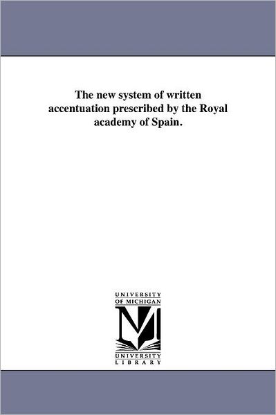 Cover for Michigan Historical Reprint Series · The New System of Written Accentuation Prescribed by the Royal Academy of Spain. (Paperback Book) (2011)