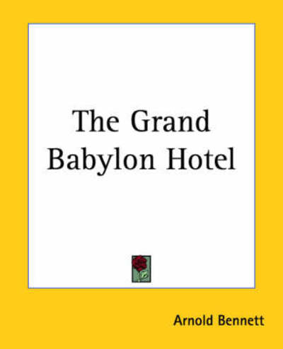 The Grand Babylon Hotel - Arnold Bennett - Books - Kessinger Publishing, LLC - 9781419164477 - June 17, 2004