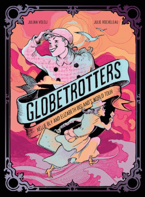 Cover for Julian Voloj · Globetrotters: Nellie Bly and Elizabeth Bisland's World Tour (Hardcover Book) (2025)