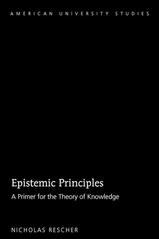 Epistemic Principles: A Primer for the Theory of Knowledge - American University Studies - Nicholas Rescher - Books - Peter Lang Publishing Inc - 9781433135477 - November 30, 2016