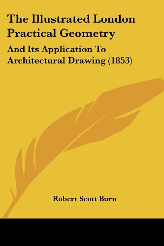 Cover for Robert Scott Burn · The Illustrated London Practical Geometry: and Its Application to Architectural Drawing (1853) (Paperback Book) (2008)