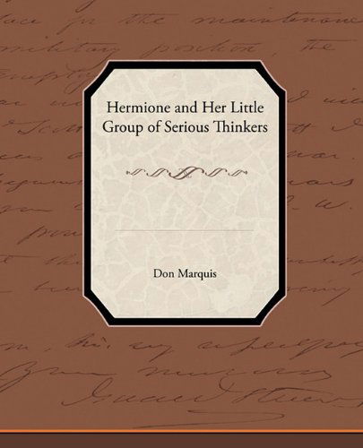 Hermione and Her Little Group of Serious Thinkers - Don Marquis - Books - Book Jungle - 9781438594477 - April 22, 2010