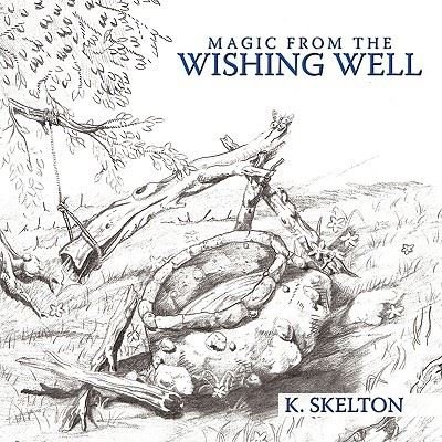 Magic from the Wishing Well - K Skelton - Bücher - Authorhouse - 9781438987477 - 10. Juni 2009