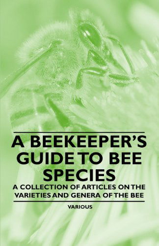 A Beekeeper's Guide to Bee Species - a Collection of Articles on the Varieties and Genera of the Bee - V/A - Books - Wilson Press - 9781446542477 - March 23, 2011