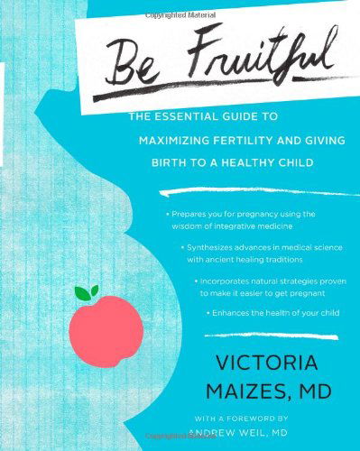 Be Fruitful: The Essential Guide to Maximizing Fertility and Giving Birth to a Healthy Child - Victoria Maizes - Books - Scribner - 9781451645477 - February 5, 2013