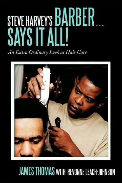 Steve Harvey's Barber ... Says It All!: An Extra Ordinary Look at Hair Care - James Thomas - Books - AuthorHouse - 9781452031477 - November 5, 2010